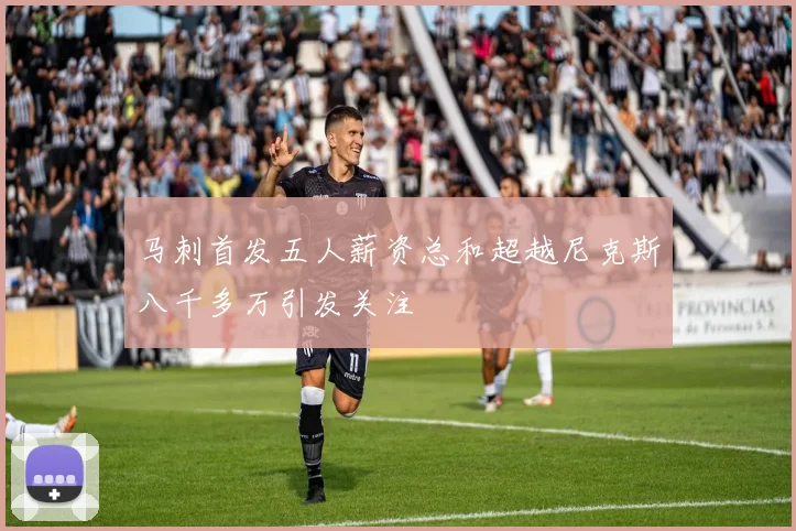 马刺首发五人薪资总和超越尼克斯八千多万引发关注