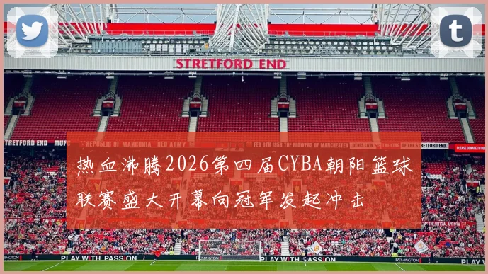 热血沸腾2026第四届CYBA朝阳篮球联赛盛大开幕向冠军发起冲击